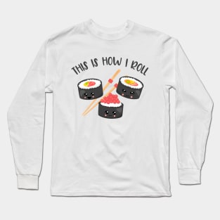 Kawaii How I Roll Sushi Long Sleeve T-Shirt